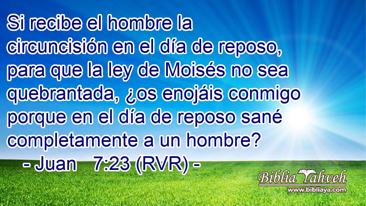 Si recibe el hombre la circuncisión en el día de reposo, para que la ley de Moisés no sea quebrantada, ¿os enojáis conmigo porque en el día de reposo sané completamente a un hombre?