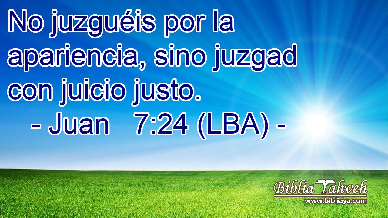 No juzguéis por la apariencia, sino juzgad con juicio justo.