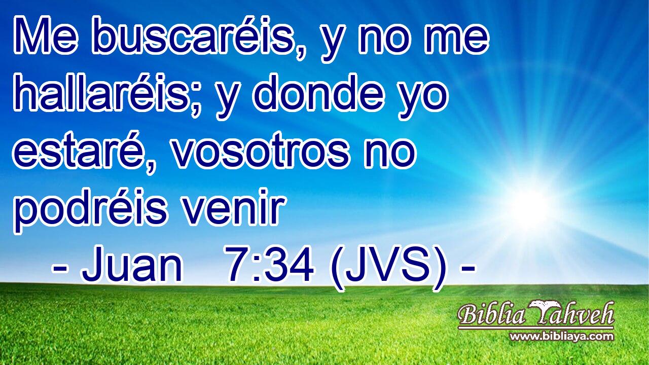 Me buscaréis, y no me hallaréis; y donde yo estaré, vosotros no podréis venir