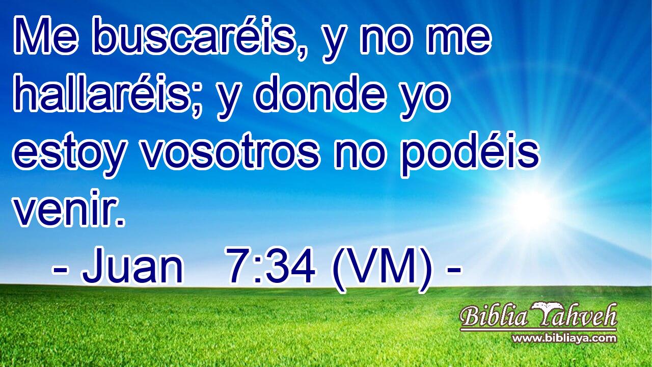  Me buscaréis, y no me hallaréis; y donde yo estoy vosotros no podéis venir. 