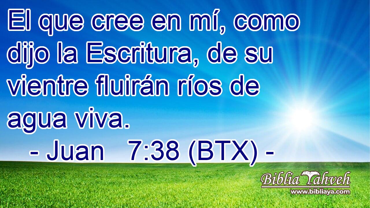 El que cree en mí, como dijo la Escritura, de su vientre fluirán ríos de agua viva.