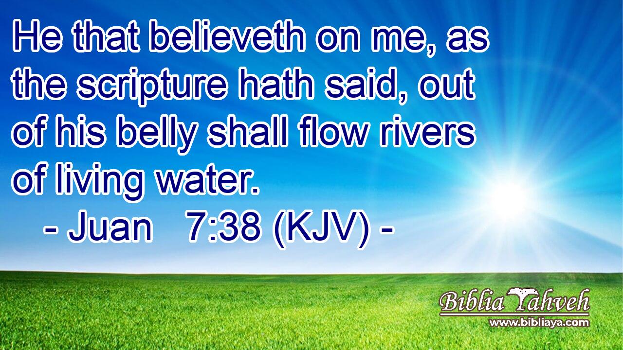 He that believeth on me, as the scripture hath said, out of his belly shall flow rivers of living water.