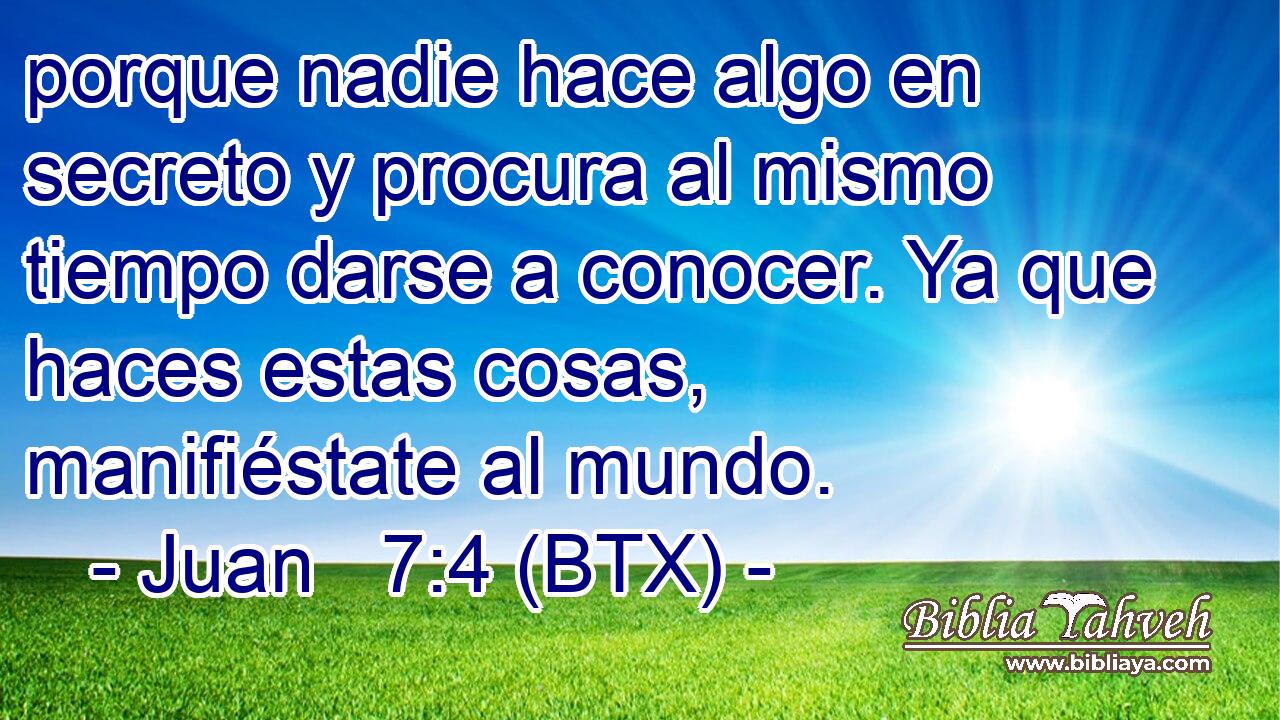 porque nadie hace algo en secreto y procura al mismo tiempo darse a conocer. Ya que haces estas cosas, manifiéstate al mundo.