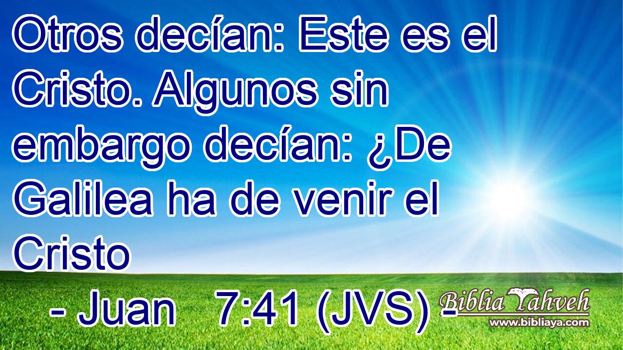 Otros decían: Este es el Cristo. Algunos sin embargo decían: ¿De Galilea ha de venir el Cristo
