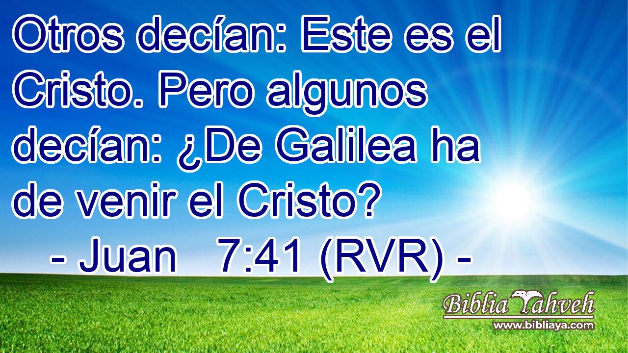 Otros decían: Este es el Cristo. Pero algunos decían: ¿De Galilea ha de venir el Cristo?