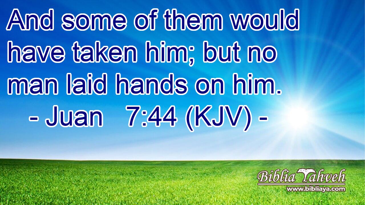 And some of them would have taken him; but no man laid hands on him.