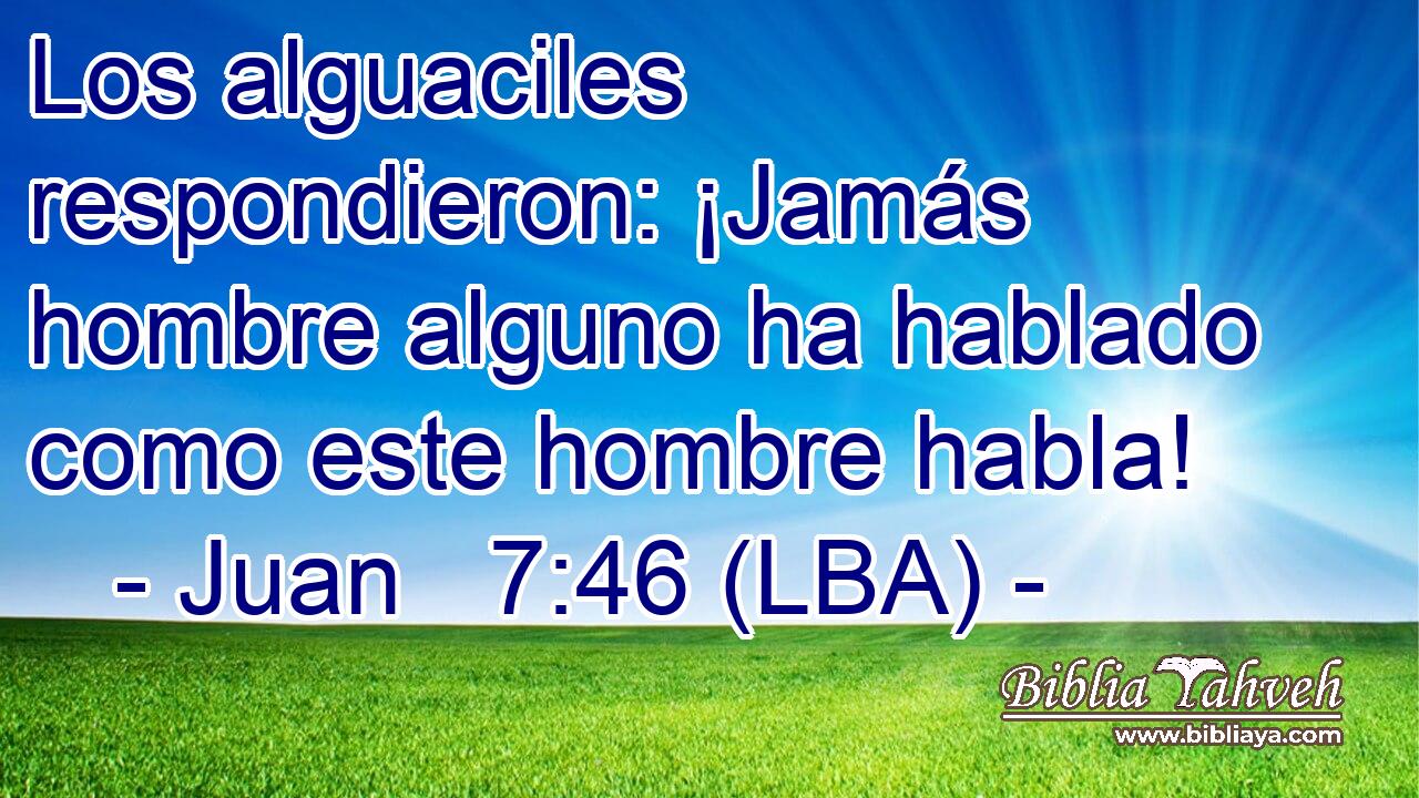 Los alguaciles respondieron: ¡Jamás hombre alguno ha hablado como este hombre habla!