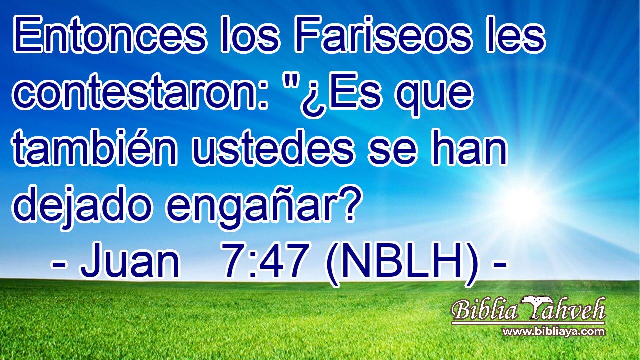  Entonces los Fariseos les contestaron: 