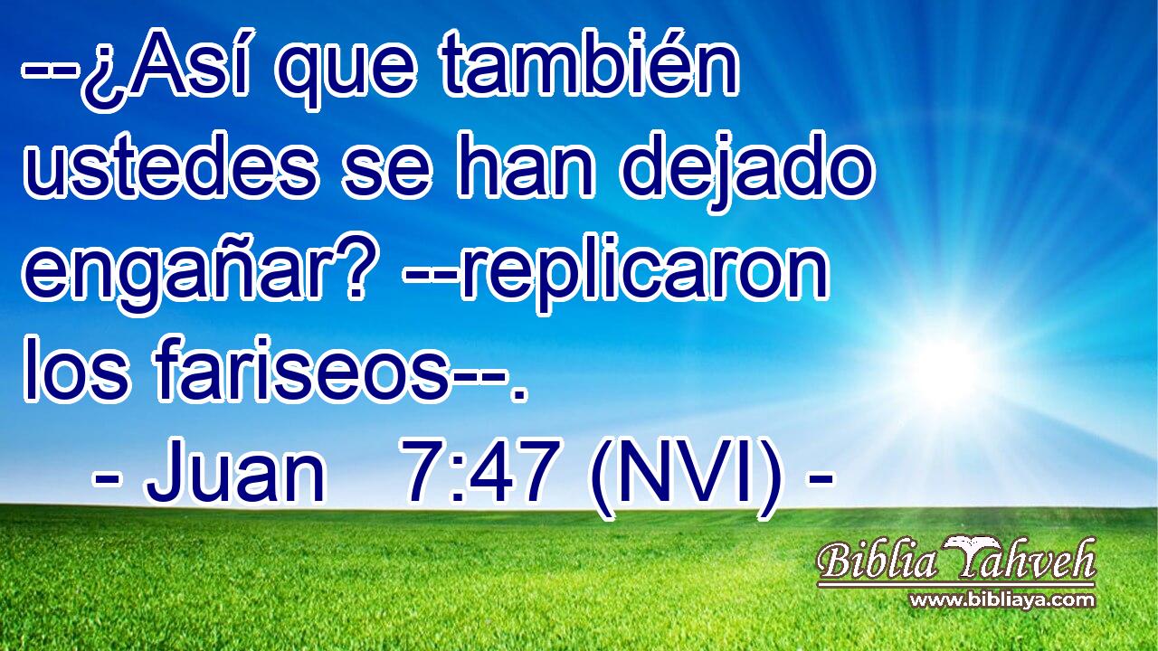  --¿Así que también ustedes se han dejado engañar? --replicaron los fariseos--. 