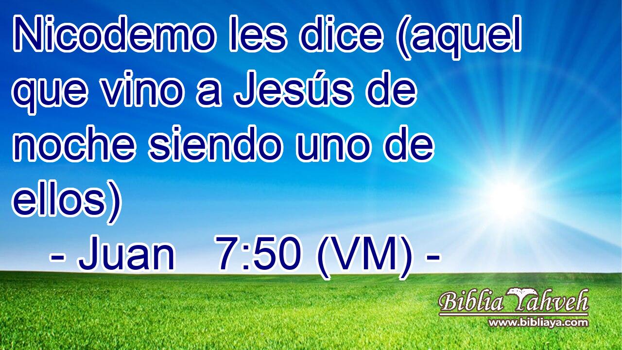  Nicodemo les dice (aquel que vino a Jesús de noche siendo uno de ellos) 