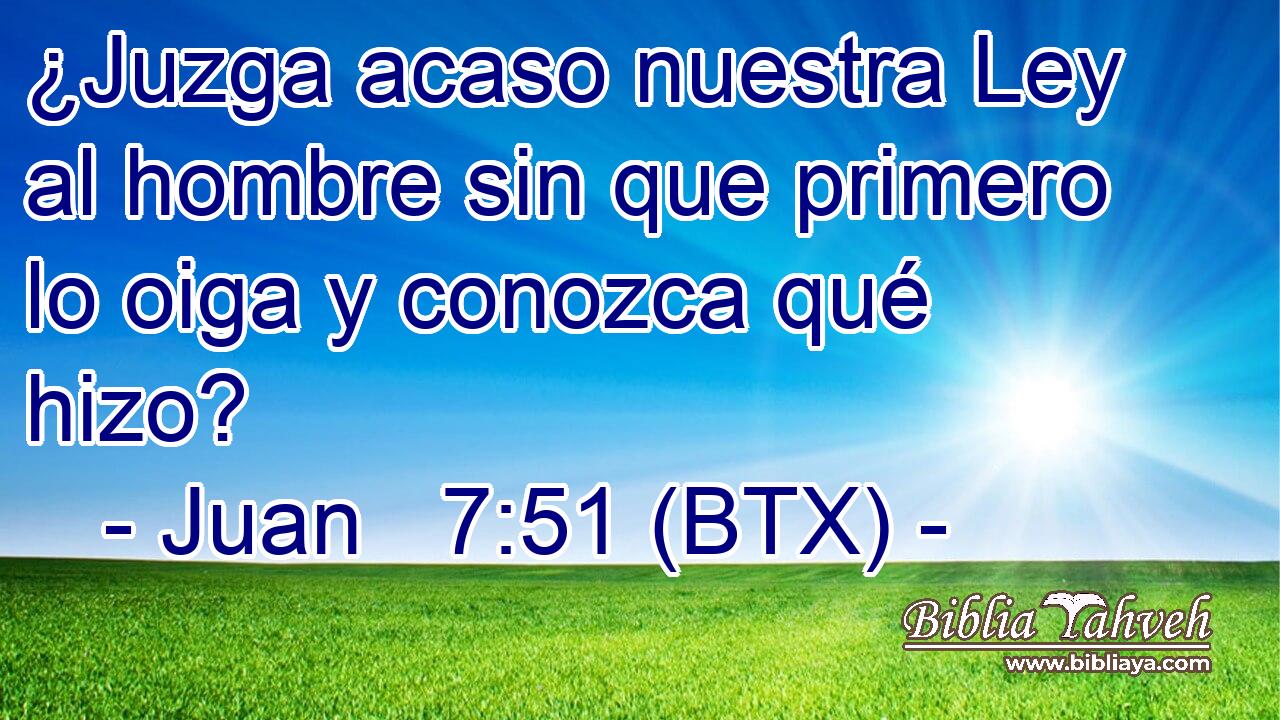 ¿Juzga acaso nuestra Ley al hombre sin que primero lo oiga y conozca qué hizo?