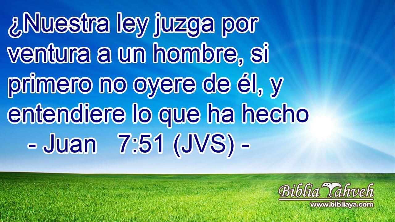¿Nuestra ley juzga por ventura a un hombre, si primero no oyere de él, y entendiere lo que ha hecho