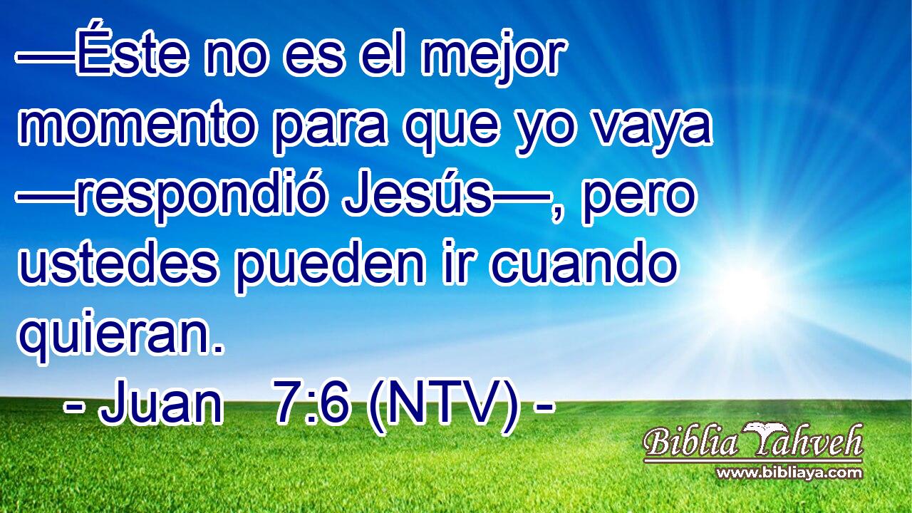 —Éste no es el mejor momento para que yo vaya —respondió Jesús—, pero ustedes pueden ir cuando quieran.