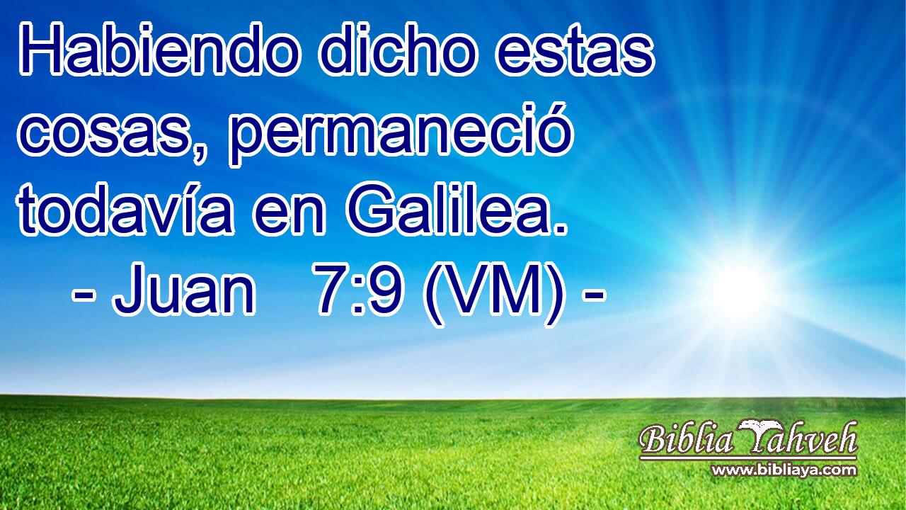  Habiendo dicho estas cosas, permaneció todavía en Galilea. 