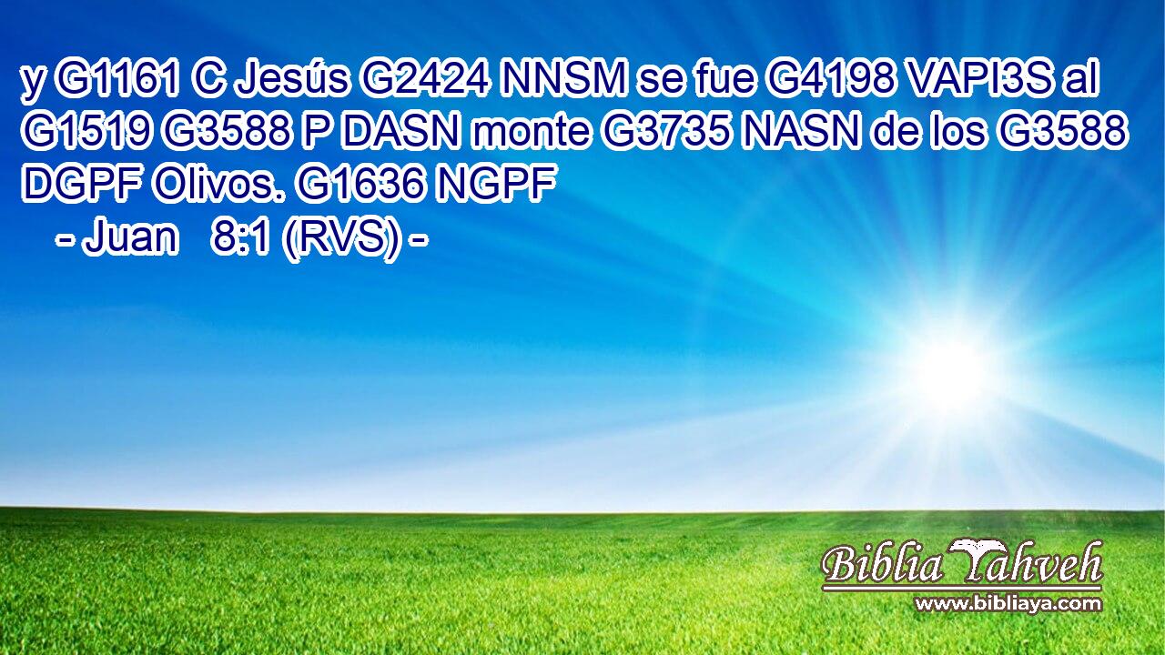 y G1161 C Jesús G2424 NNSM se fue G4198 VAPI3S al G1519 G3588 P DASN monte G3735 NASN de los G3588 DGPF Olivos. G1636 NGPF 