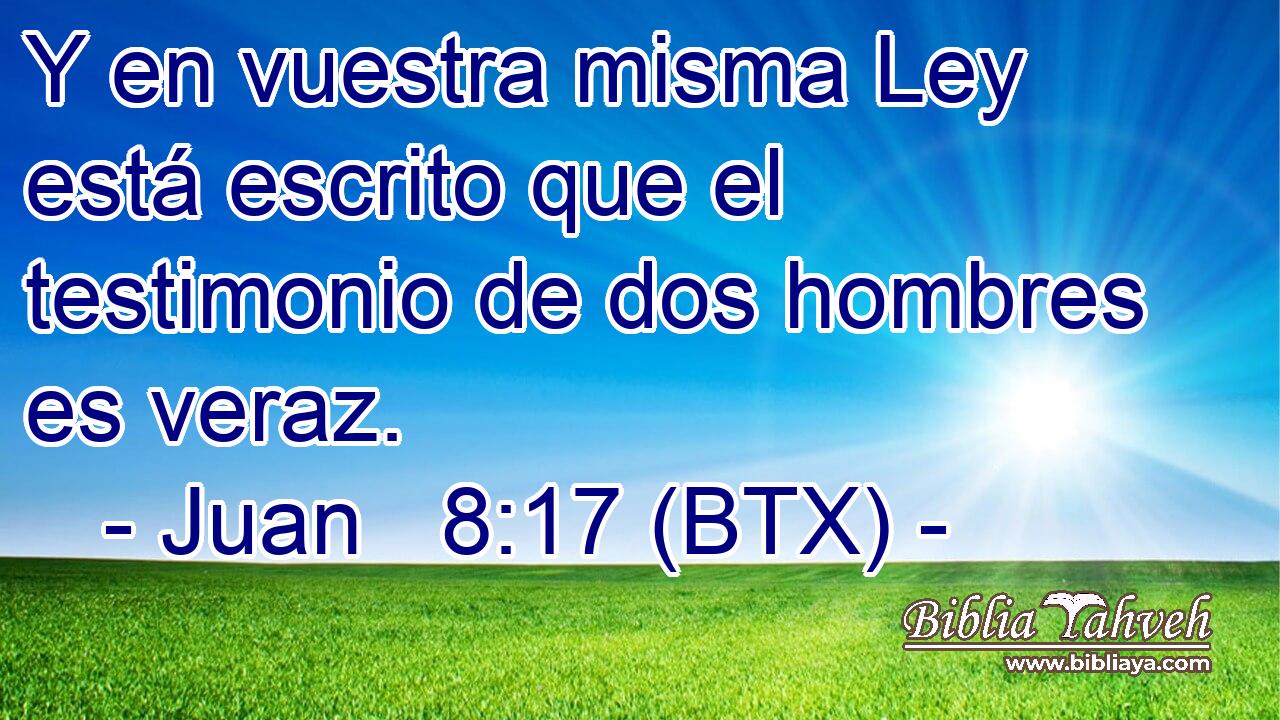 Y en vuestra misma Ley está escrito que el testimonio de dos hombres es veraz.