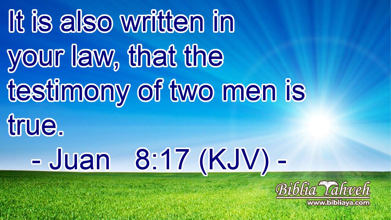 It is also written in your law, that the testimony of two men is true.