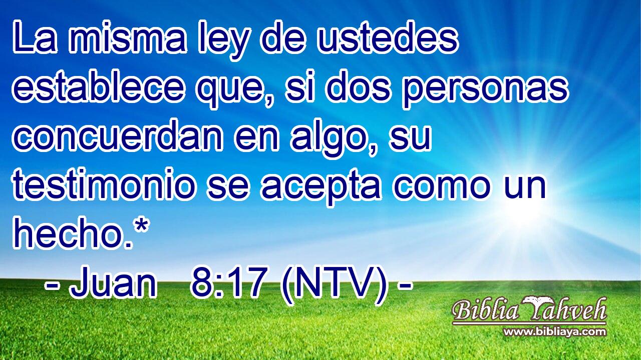 La misma ley de ustedes establece que, si dos personas concuerdan en algo, su testimonio se acepta como un hecho.*