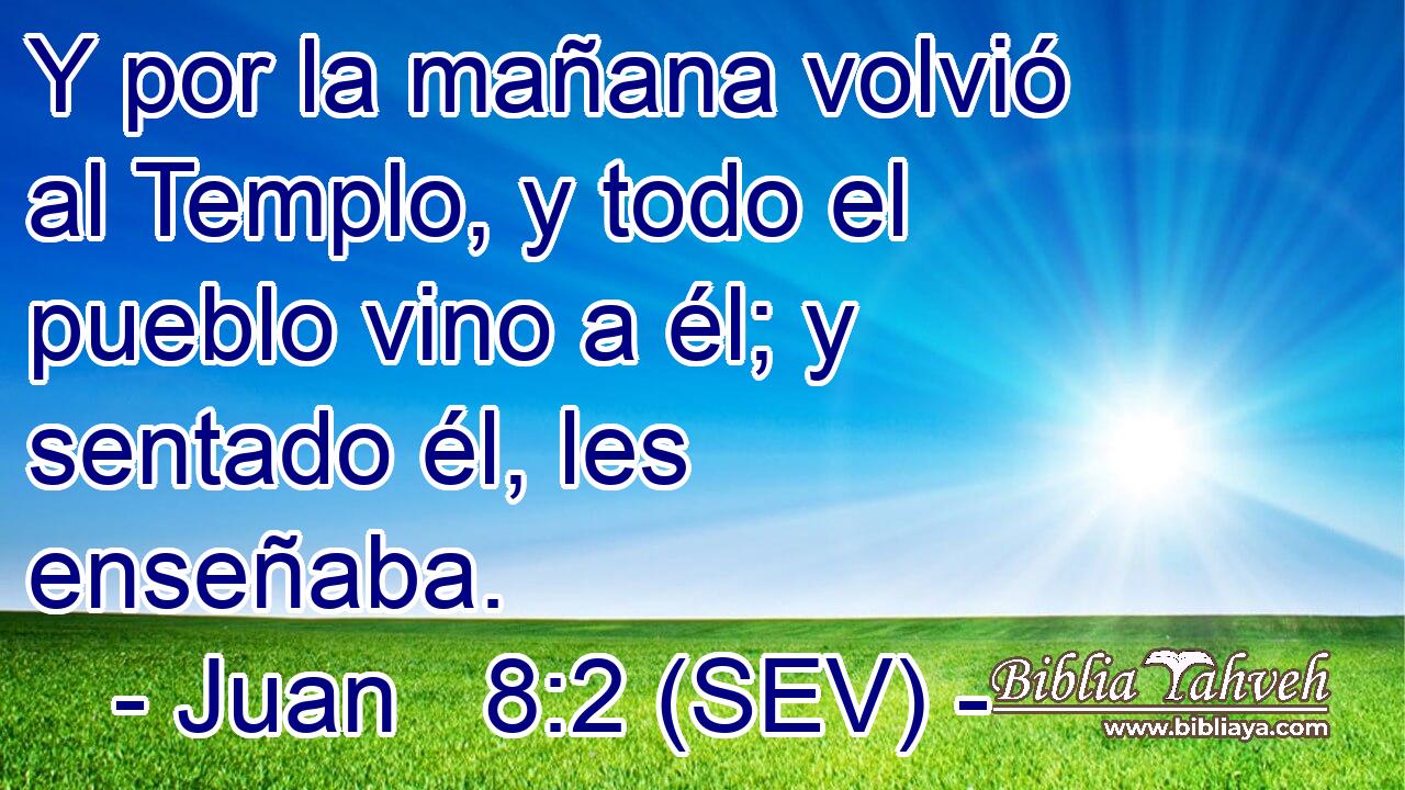 Y por la mañana volvió al Templo, y todo el pueblo vino a él; y sentado él, les enseñaba.