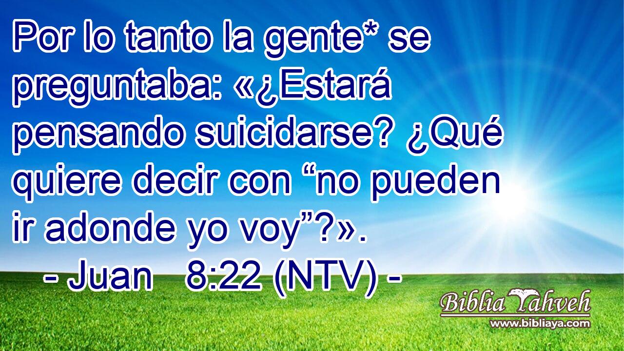 Por lo tanto la gente* se preguntaba: «¿Estará pensando suicidarse? ¿Qué quiere decir con “no pueden ir adonde yo voy”?».