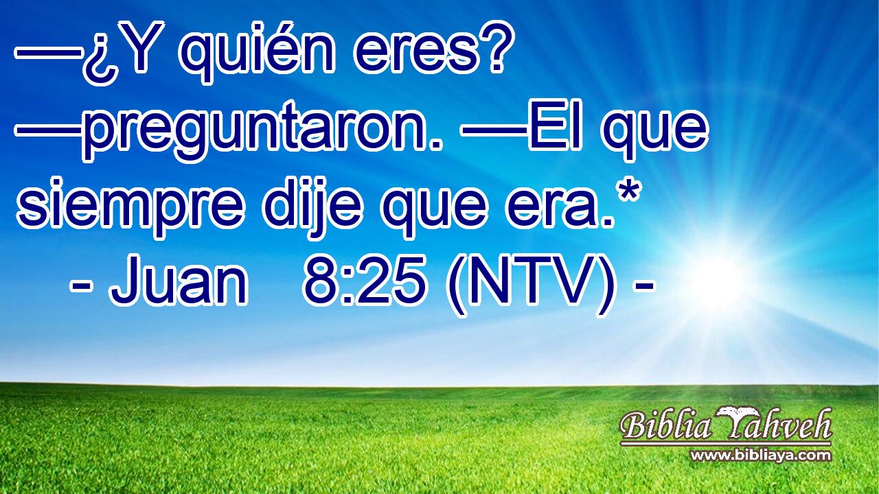 —¿Y quién eres? —preguntaron. —El que siempre dije que era.*