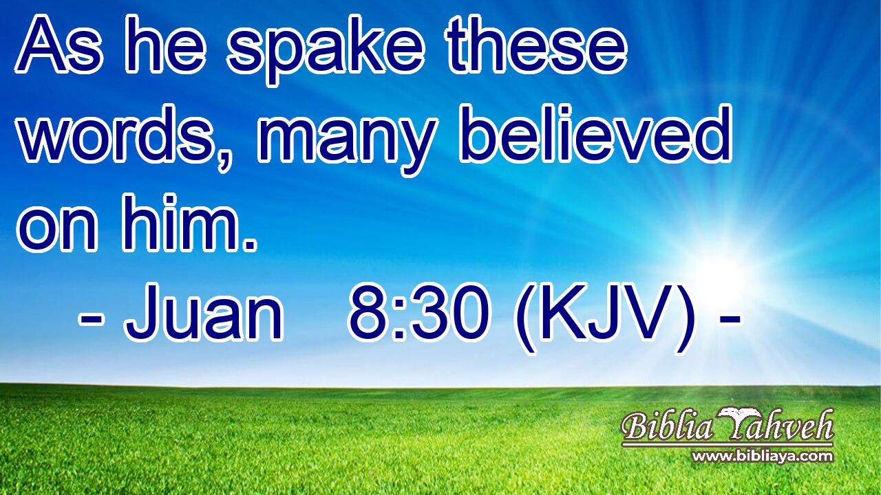 As he spake these words, many believed on him.
