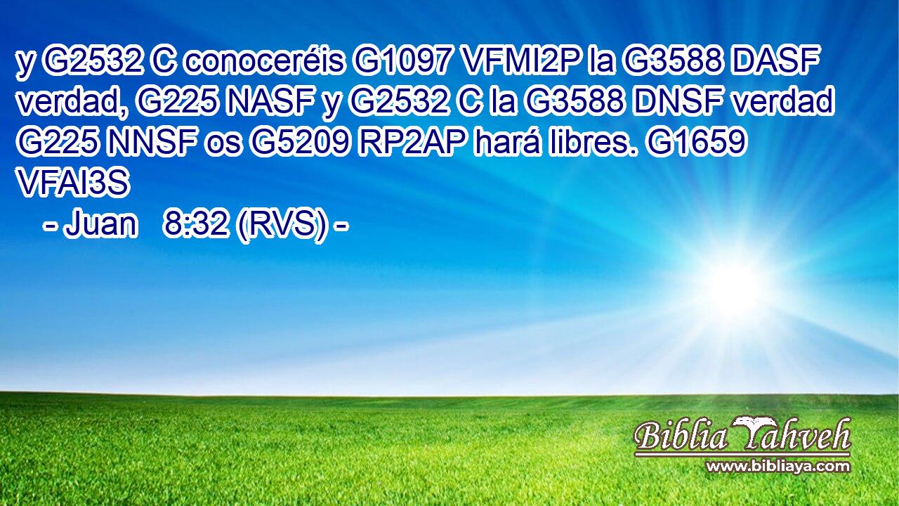 y G2532 C conoceréis G1097 VFMI2P la G3588 DASF verdad, G225 NASF y G2532 C la G3588 DNSF verdad G225 NNSF os G5209 RP2AP hará libres. G1659 VFAI3S 