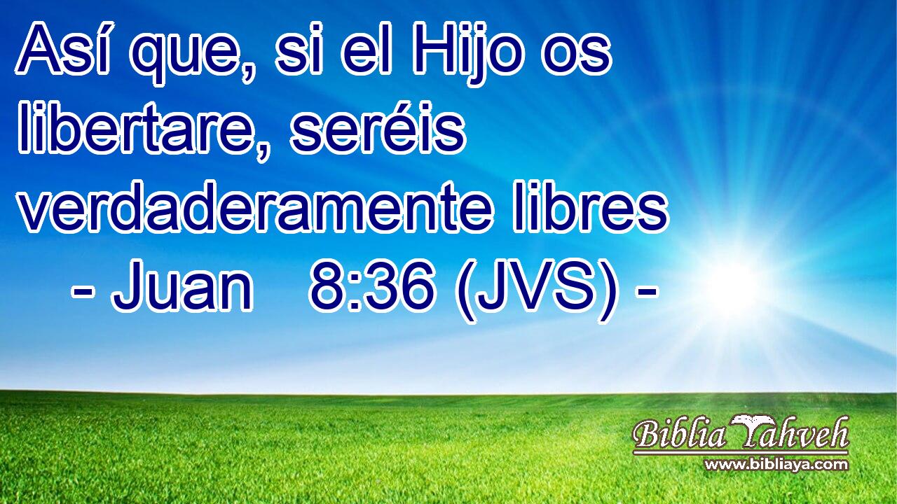 Así que, si el Hijo os libertare, seréis verdaderamente libres
