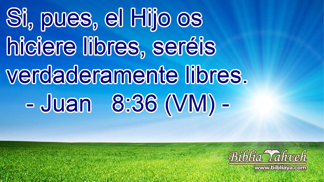  Si, pues, el Hijo os hiciere libres, seréis verdaderamente libres. 