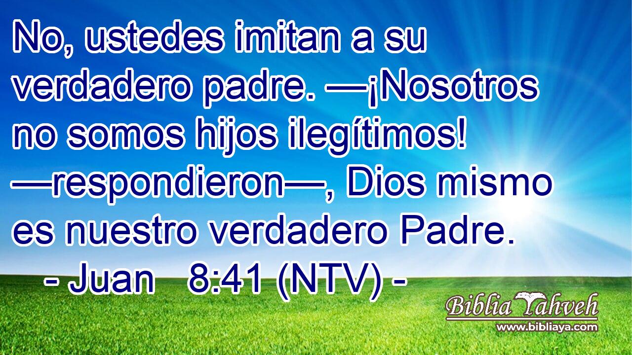 Juan 8:41 (NTV) - No, ustedes imitan a su verdadero padre. —¡...