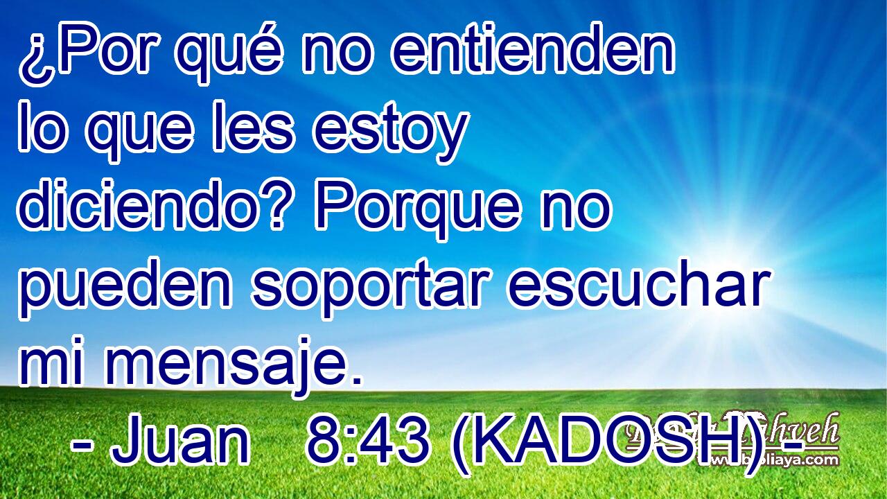  ¿Por qué no entienden lo que les estoy diciendo? Porque no pueden soportar escuchar mi mensaje. 