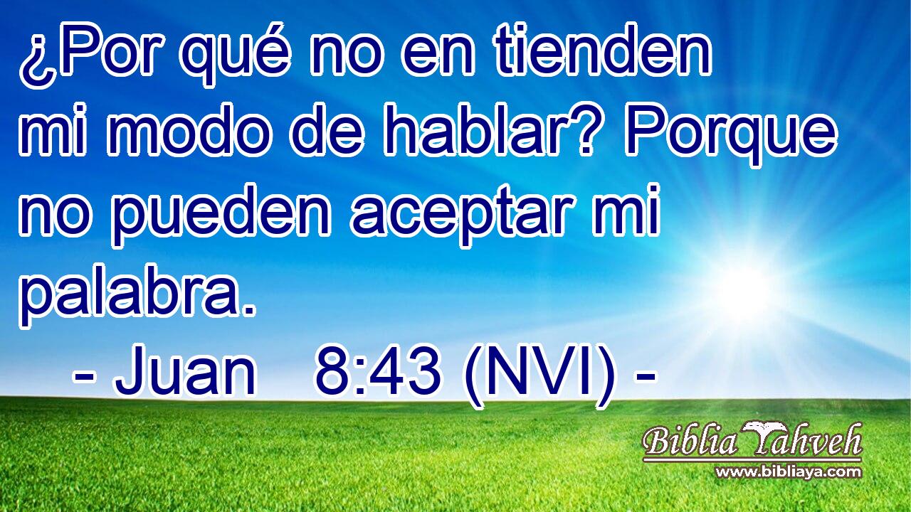  ¿Por qué no en tienden mi modo de hablar? Porque no pueden aceptar mi palabra. 