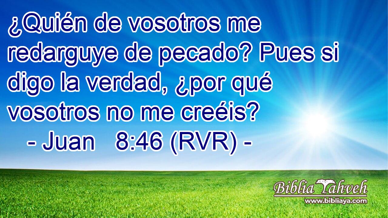 ¿Quién de vosotros me redarguye de pecado? Pues si digo la verdad, ¿por qué vosotros no me creéis?