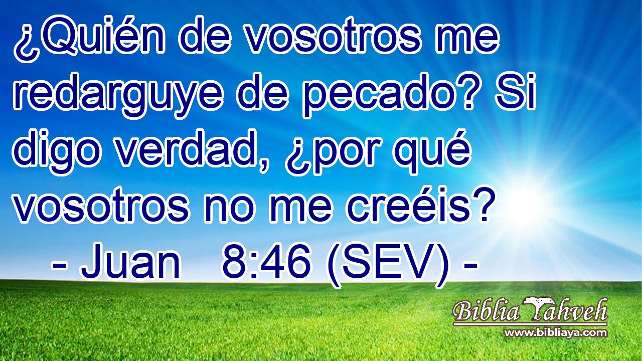¿Quién de vosotros me redarguye de pecado? Si digo verdad, ¿por qué vosotros no me creéis?