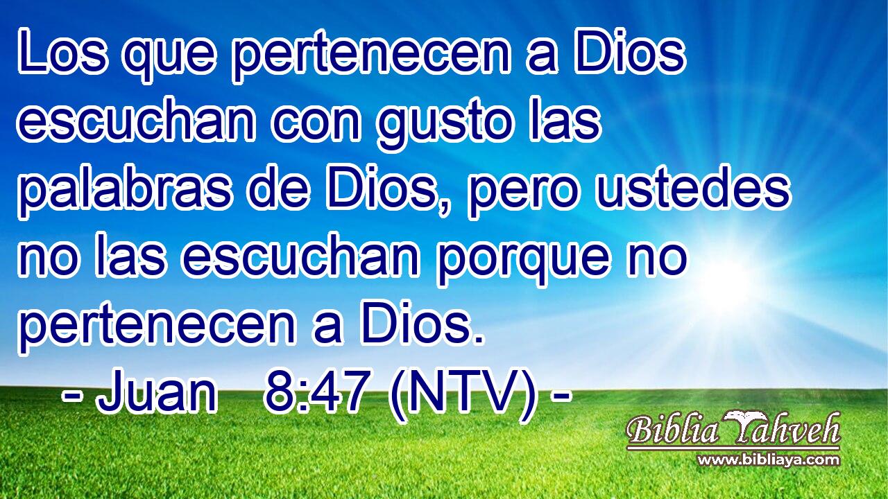 Los que pertenecen a Dios escuchan con gusto las palabras de Dios, pero ustedes no las escuchan porque no pertenecen a Dios.