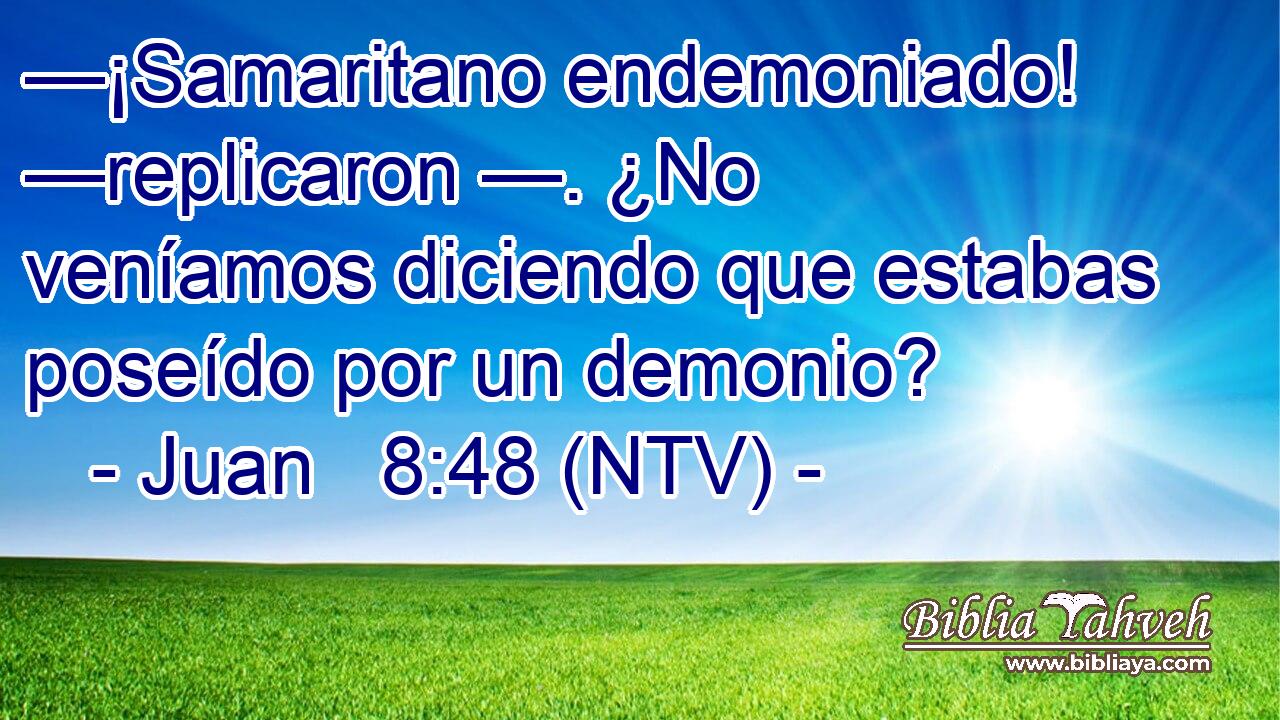 —¡Samaritano endemoniado! —replicaron —. ¿No veníamos diciendo que estabas poseído por un demonio?