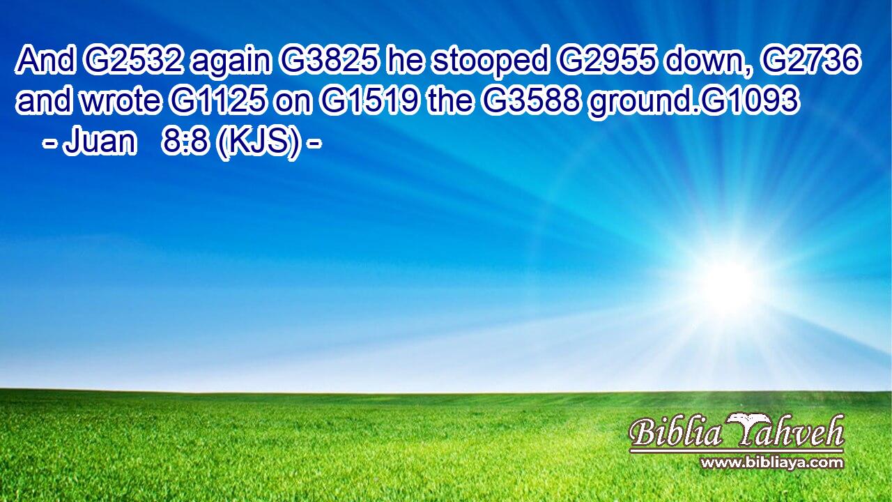 And G2532 again G3825 he stooped G2955 down, G2736 and wrote G1125 on G1519 the G3588 ground.G1093