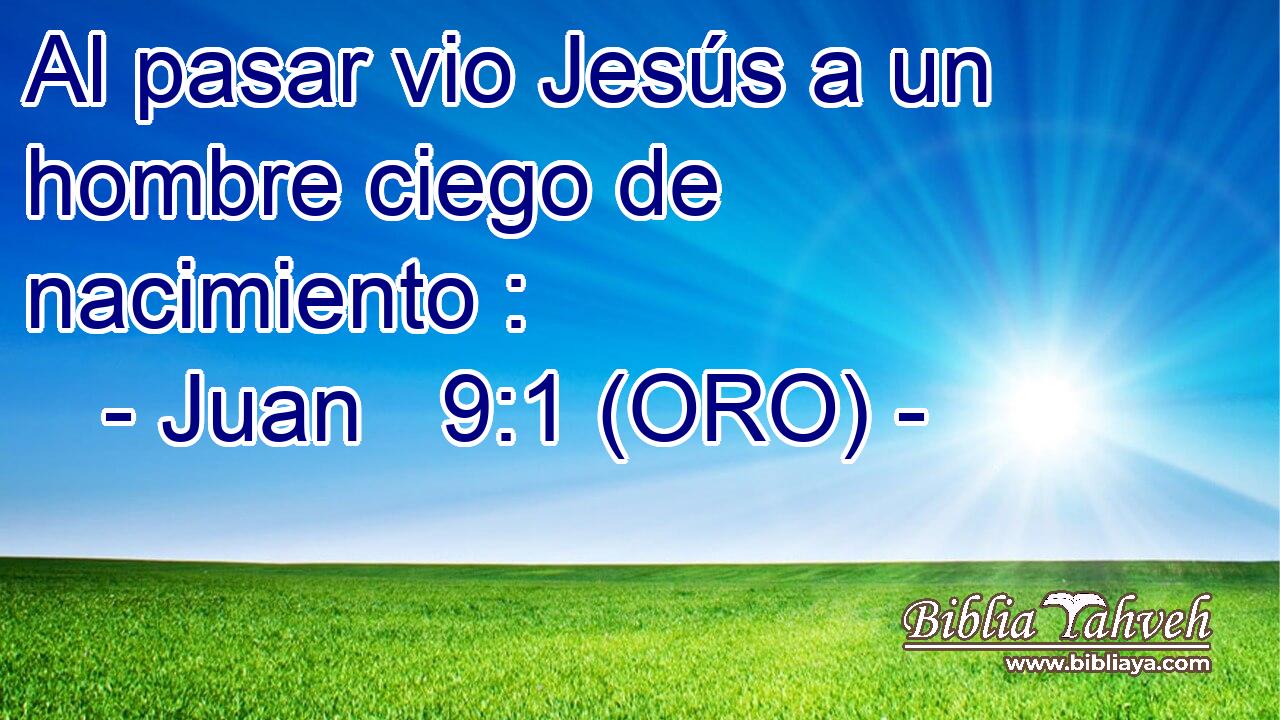  Al pasar vio Jesús a un hombre ciego de nacimiento : 