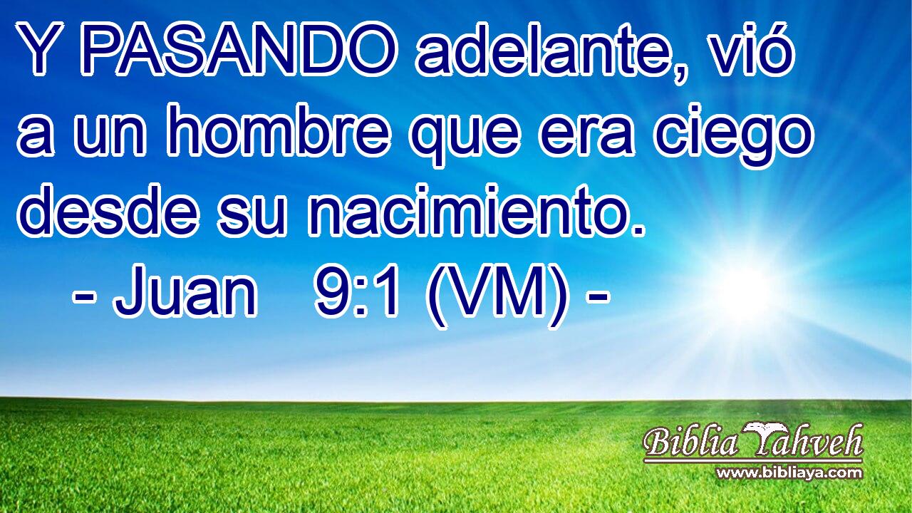  Y PASANDO adelante, vió a un hombre que era ciego desde su nacimiento. 