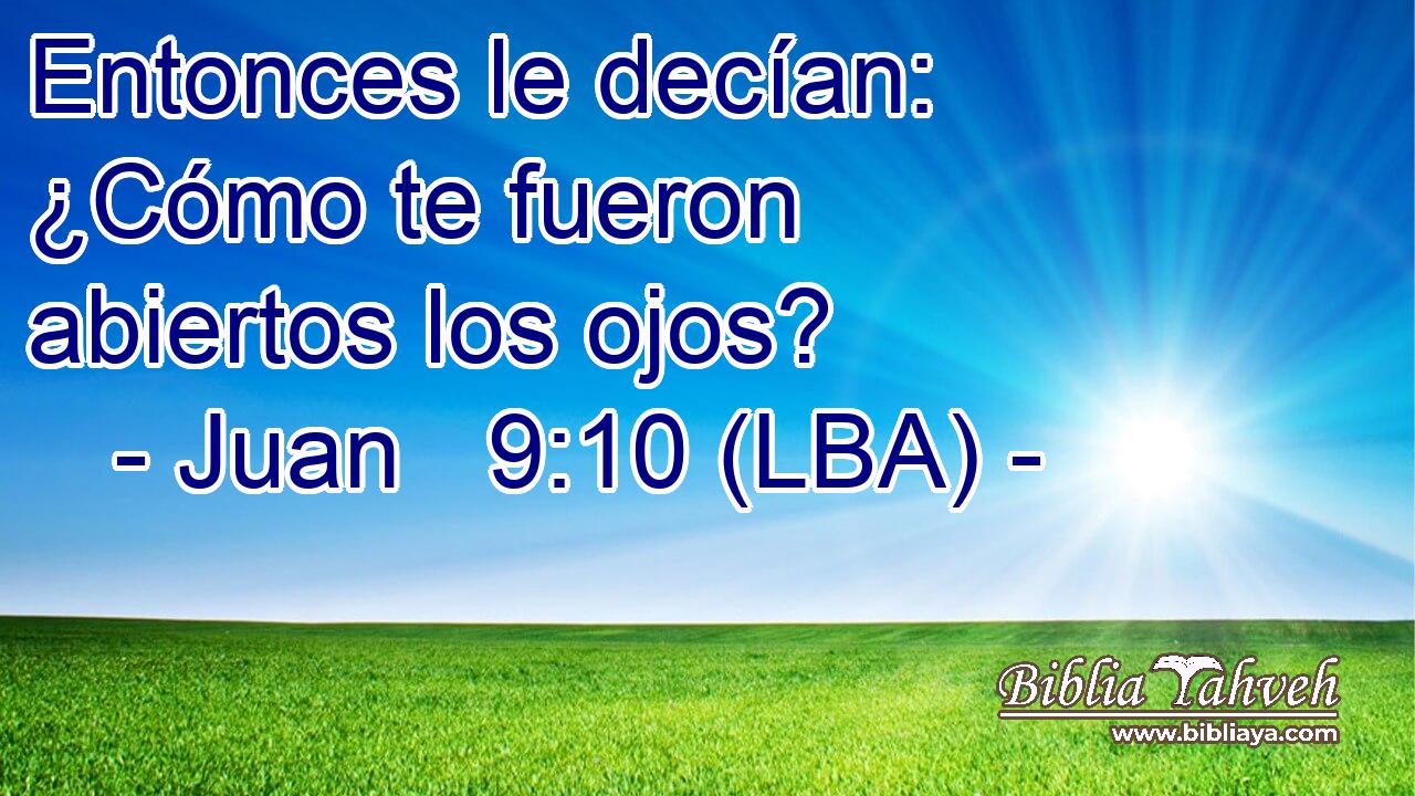 Entonces le decían: ¿Cómo te fueron abiertos los ojos?