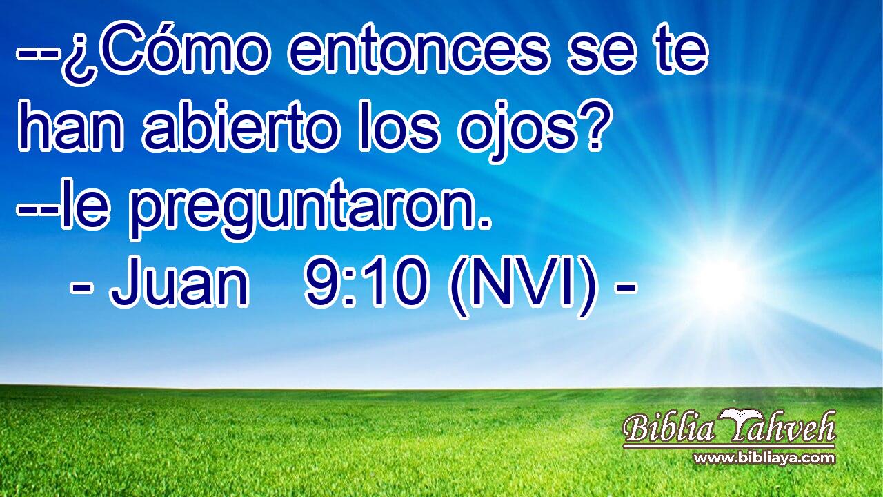  --¿Cómo entonces se te han abierto los ojos? --le preguntaron. 