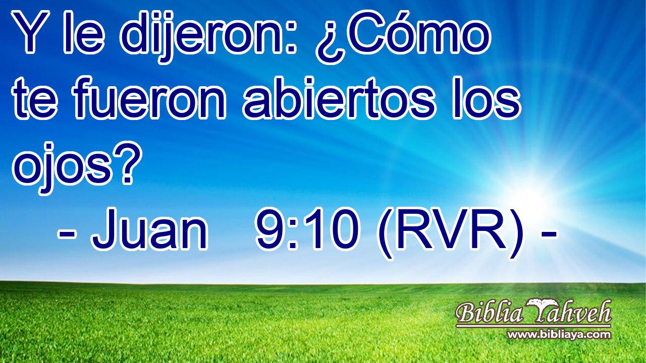 Y le dijeron: ¿Cómo te fueron abiertos los ojos?