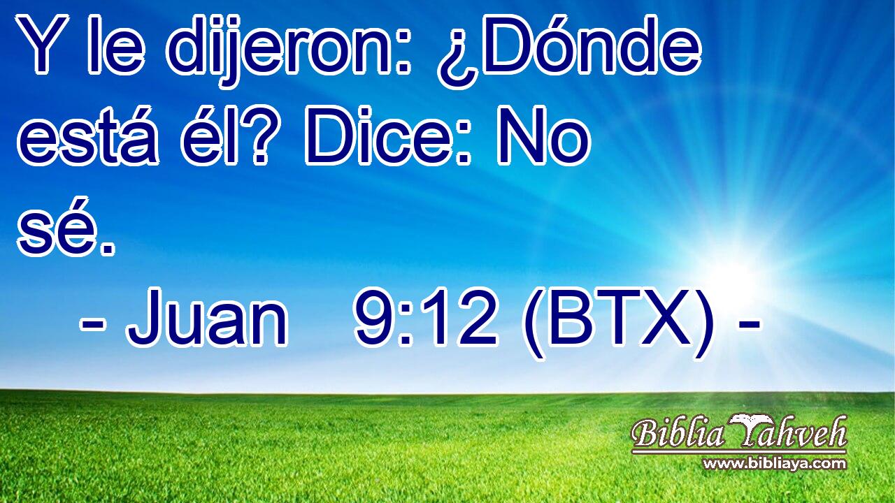 Y le dijeron: ¿Dónde está él? Dice: No sé.