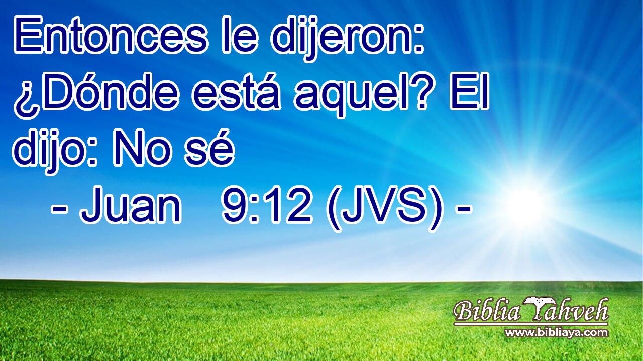 Entonces le dijeron: ¿Dónde está aquel? El dijo: No sé