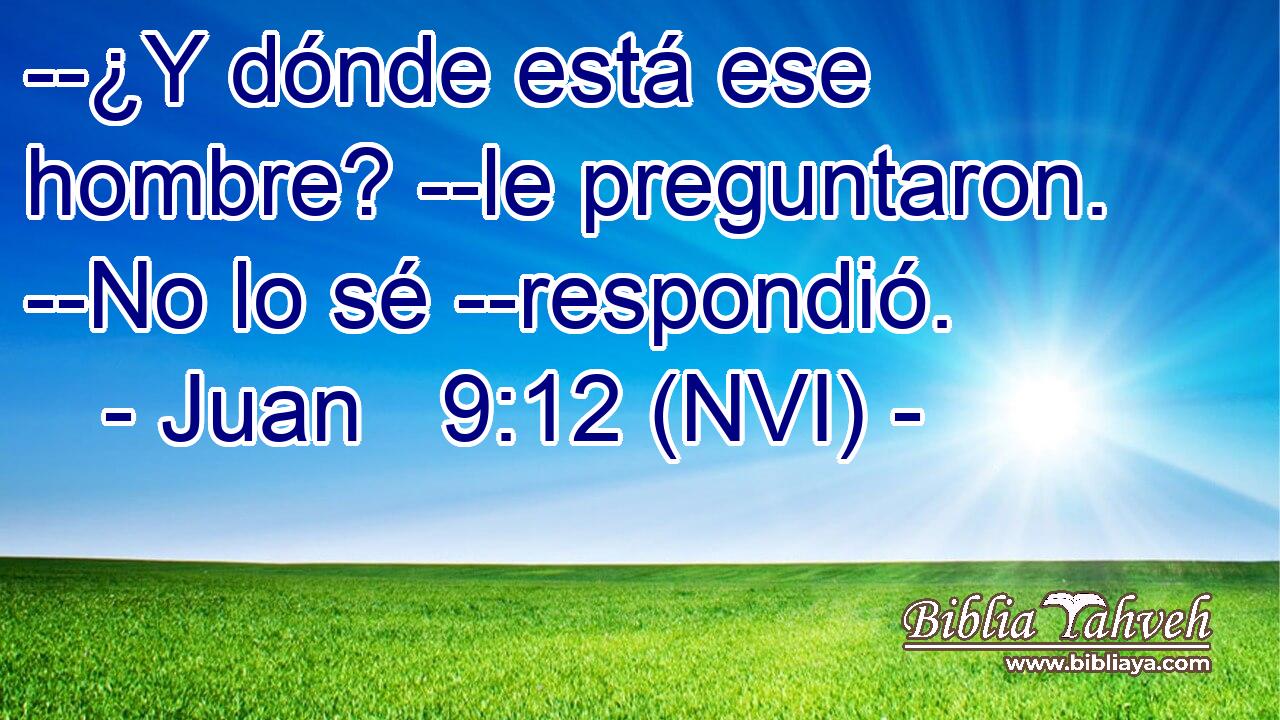  --¿Y dónde está ese hombre? --le preguntaron. --No lo sé --respondió. 