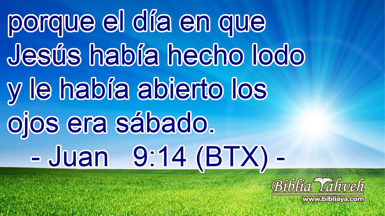 porque el día en que Jesús había hecho lodo y le había abierto los ojos era sábado.
