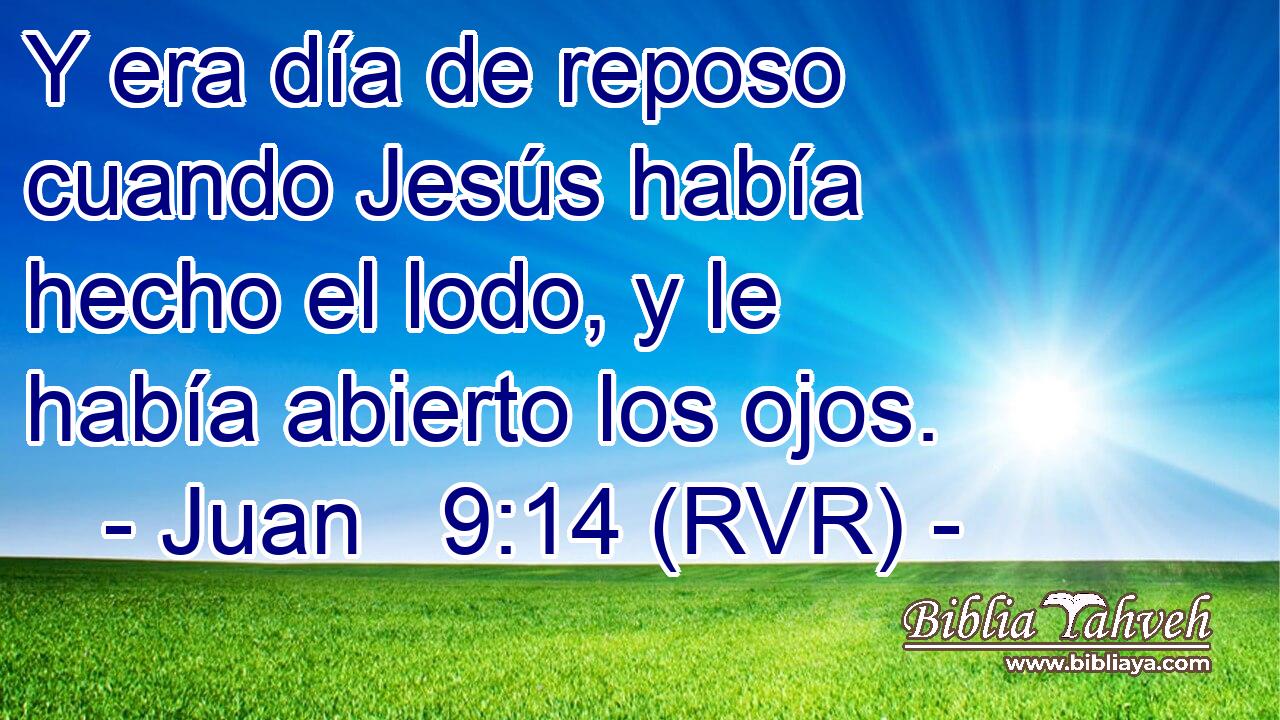 Y era día de reposo cuando Jesús había hecho el lodo, y le había abierto los ojos.