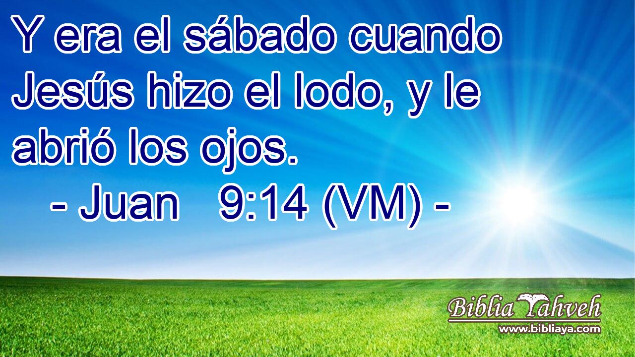  Y era el sábado cuando Jesús hizo el lodo, y le abrió los ojos. 
