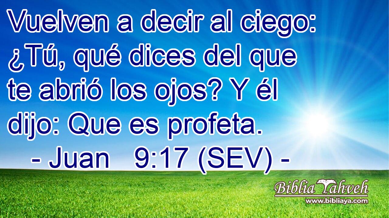 Vuelven a decir al ciego: ¿Tú, qué dices del que te abrió los ojos? Y él dijo: Que es profeta.