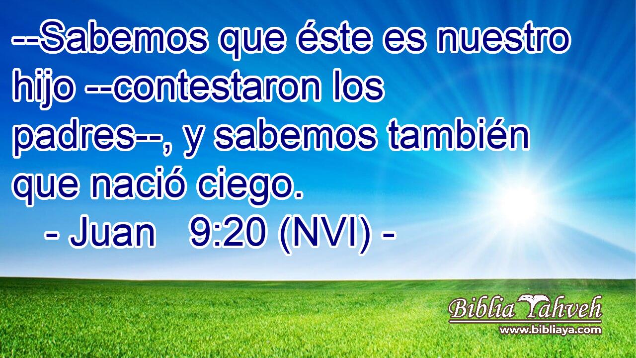  --Sabemos que éste es nuestro hijo --contestaron los padres--, y sabemos también que nació ciego. 